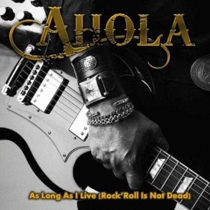 Ahola : As Long as I Live (Rock 'n' Roll Is Not Dead)